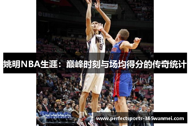 姚明NBA生涯：巅峰时刻与场均得分的传奇统计
