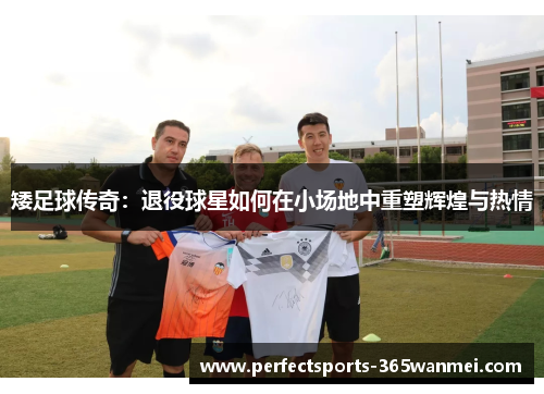 矮足球传奇：退役球星如何在小场地中重塑辉煌与热情