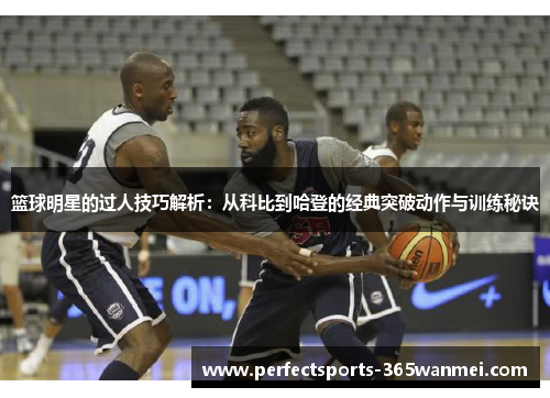 篮球明星的过人技巧解析：从科比到哈登的经典突破动作与训练秘诀
