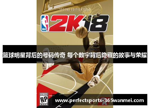 篮球明星背后的号码传奇 每个数字背后隐藏的故事与荣耀