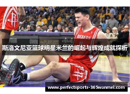 斯洛文尼亚篮球明星米兰的崛起与辉煌成就探析